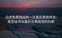 白虎免费网站的一次真实使用体验：是否值得收藏并长期使用的判断