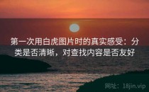 第一次用白虎图片时的真实感受：分类是否清晰，对查找内容是否友好