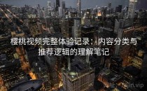 樱桃视频完整体验记录：内容分类与推荐逻辑的理解笔记