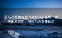 蘑菇社区使用后的直观印象整理：哪些地方好用，哪些地方需要适应