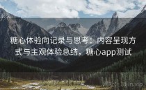 糖心体验向记录与思考：内容呈现方式与主观体验总结，糖心app测试