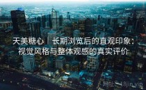 天美糖心｜长期浏览后的直观印象：视觉风格与整体观感的真实评价