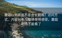 蘑菇tv到底适不适合长期用？访问方式、内容分布与整体使用感受，蘑菇剧场不能看了