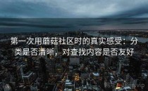 第一次用蘑菇社区时的真实感受：分类是否清晰，对查找内容是否友好